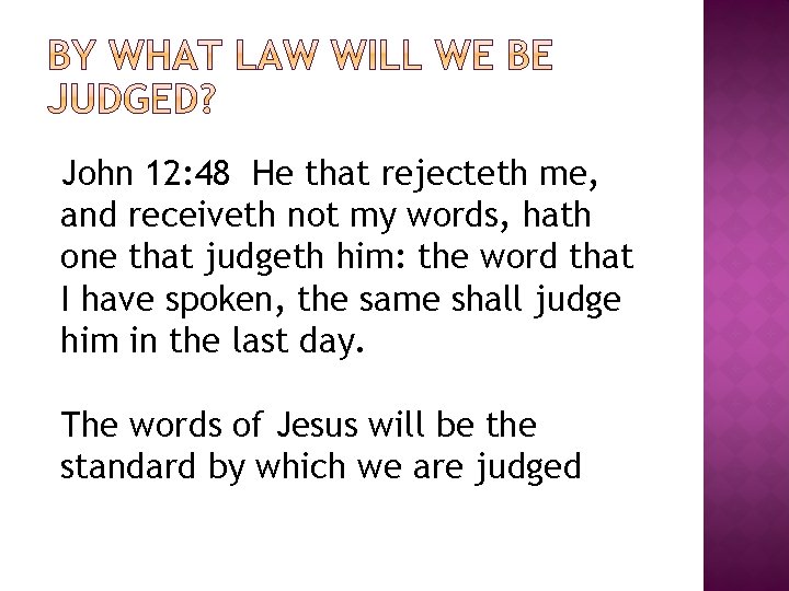 John 12: 48 He that rejecteth me, and receiveth not my words, hath one