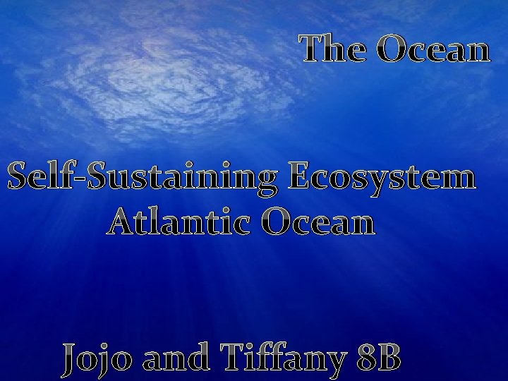 The Ocean Self-Sustaining Ecosystem Atlantic Ocean Jojo and Tiffany 8 B 