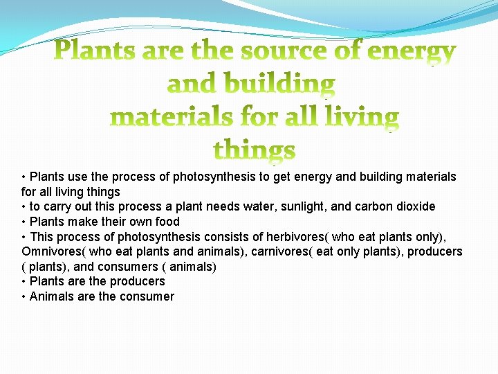  • Plants use the process of photosynthesis to get energy and building materials