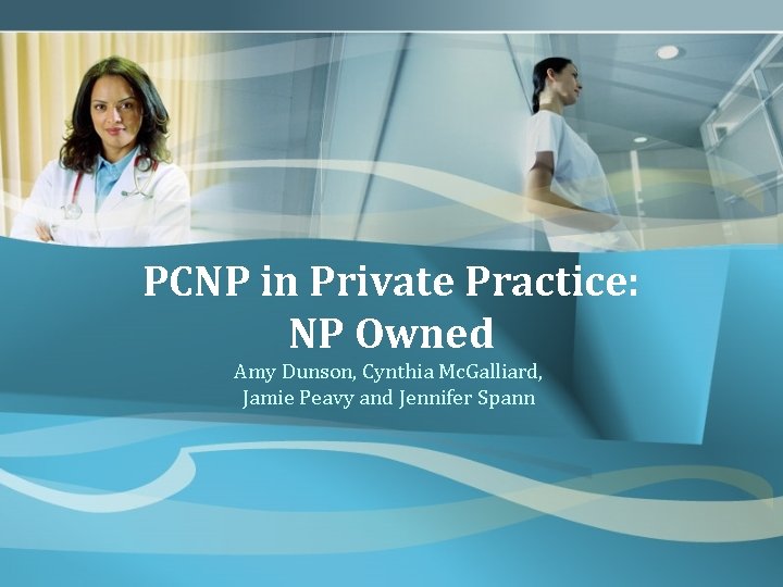 PCNP in Private Practice: NP Owned Amy Dunson, Cynthia Mc. Galliard, Jamie Peavy and