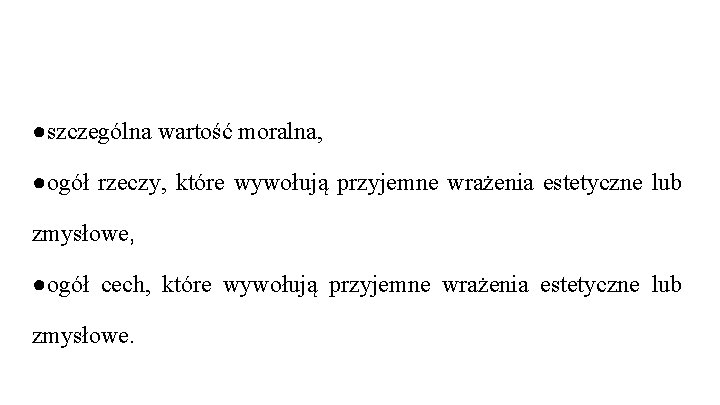Wielki Słownik Języka Polskiego podaje takie definicje piękna: ●szczególna wartość moralna, ●ogół rzeczy, które