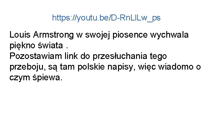 https: //youtu. be/D-Rn. Ll. Lw_ps Louis Armstrong w swojej piosence wychwala piękno świata. Pozostawiam