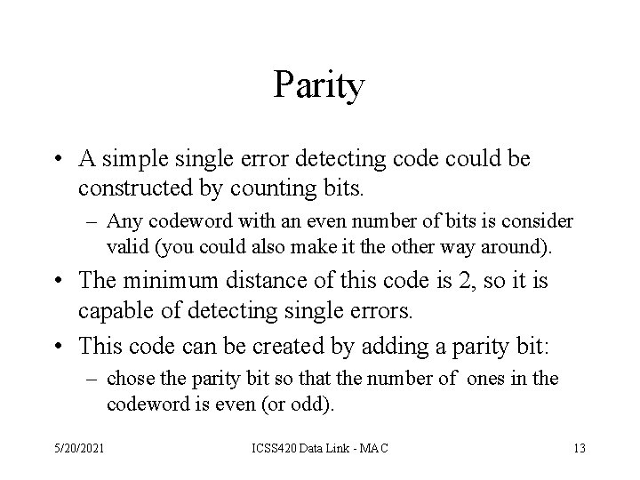 Parity • A simple single error detecting code could be constructed by counting bits.