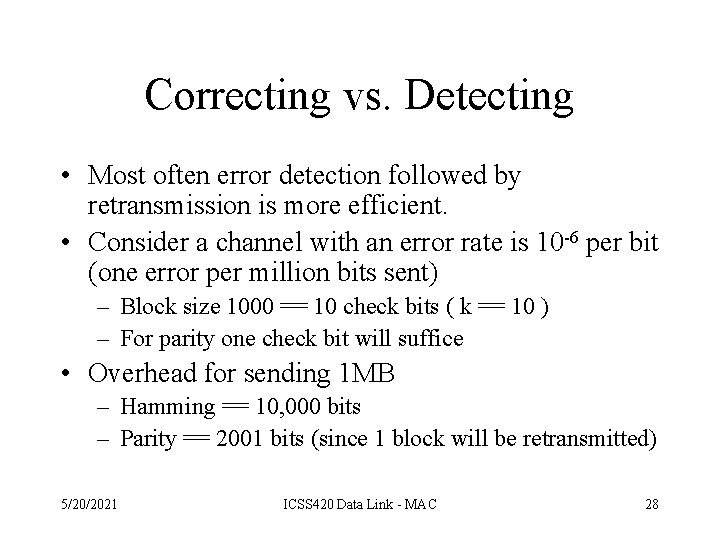 Correcting vs. Detecting • Most often error detection followed by retransmission is more efficient.