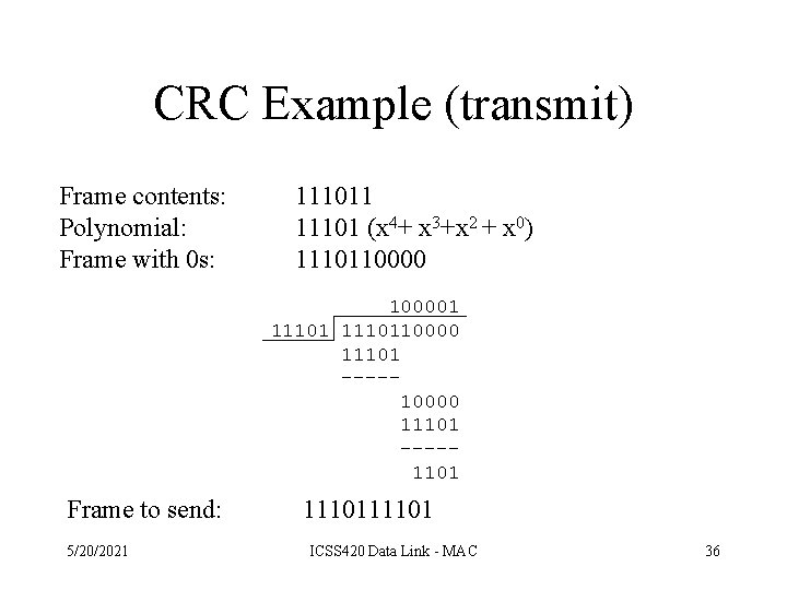 CRC Example (transmit) Frame contents: Polynomial: Frame with 0 s: 111011 11101 (x 4+