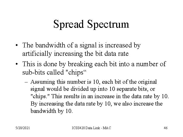 Spread Spectrum • The bandwidth of a signal is increased by artificially increasing the