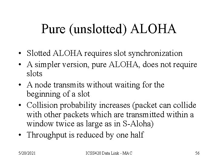 Pure (unslotted) ALOHA • Slotted ALOHA requires slot synchronization • A simpler version, pure