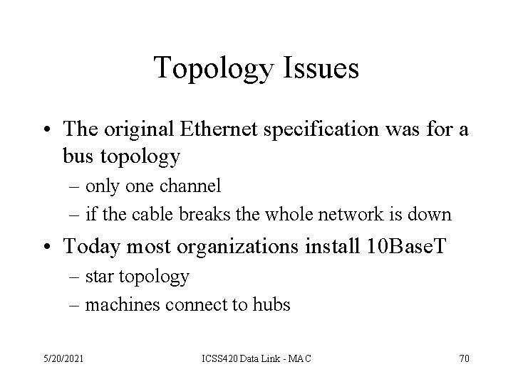 Topology Issues • The original Ethernet specification was for a bus topology – only