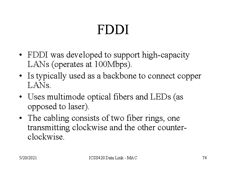 FDDI • FDDI was developed to support high-capacity LANs (operates at 100 Mbps). •