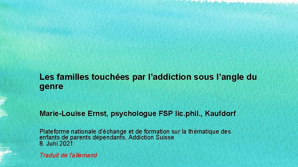 Les familles touchées par l’addiction sous l’angle du genre Marie-Louise Ernst, psychologue FSP lic.