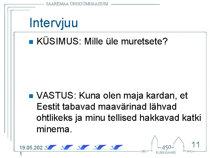 SAAREMAA ÜHISGÜMNAASIUM Intervjuu n KÜSIMUS: Mille üle muretsete? n VASTUS: Kuna olen maja kardan,