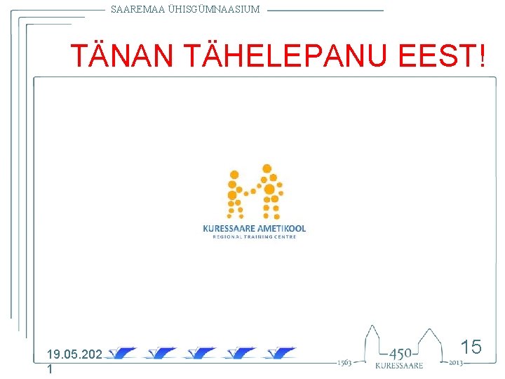 SAAREMAA ÜHISGÜMNAASIUM TÄNAN TÄHELEPANU EEST! 19. 05. 202 1 15 