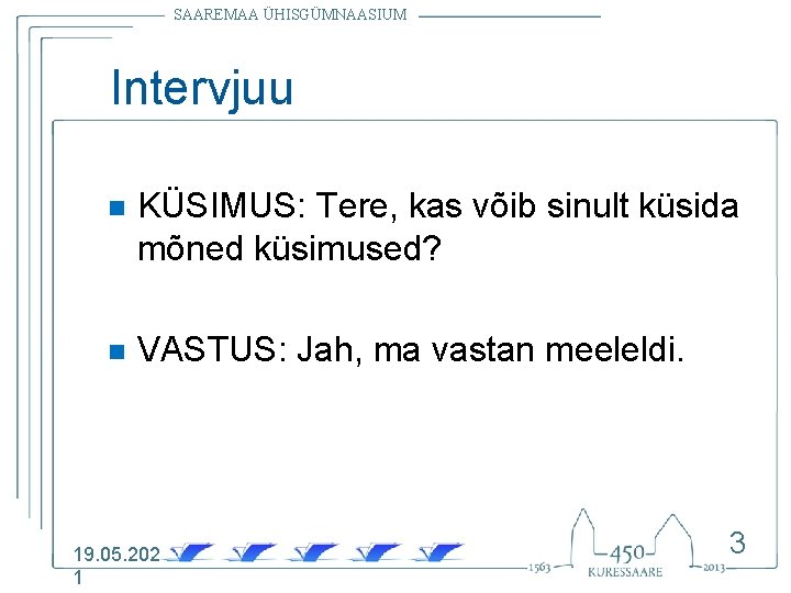 SAAREMAA ÜHISGÜMNAASIUM Intervjuu n KÜSIMUS: Tere, kas võib sinult küsida mõned küsimused? n VASTUS: