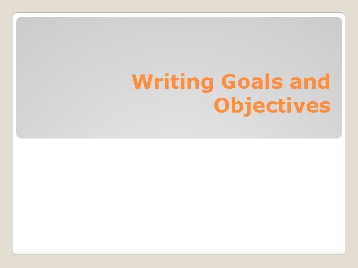 Writing Goals and Objectives 