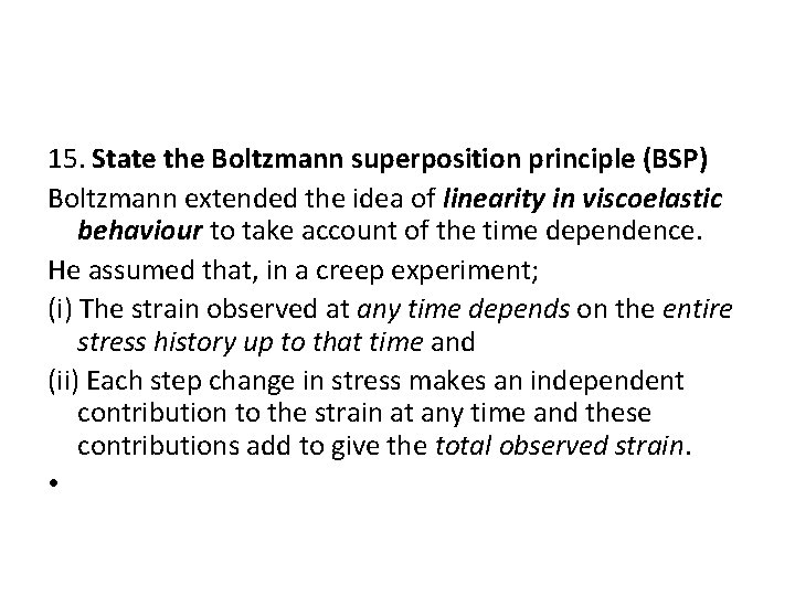 15. State the Boltzmann superposition principle (BSP) Boltzmann extended the idea of linearity in 15. State the Boltzmann superposition principle (BSP) Boltzmann extended the idea of linearity in