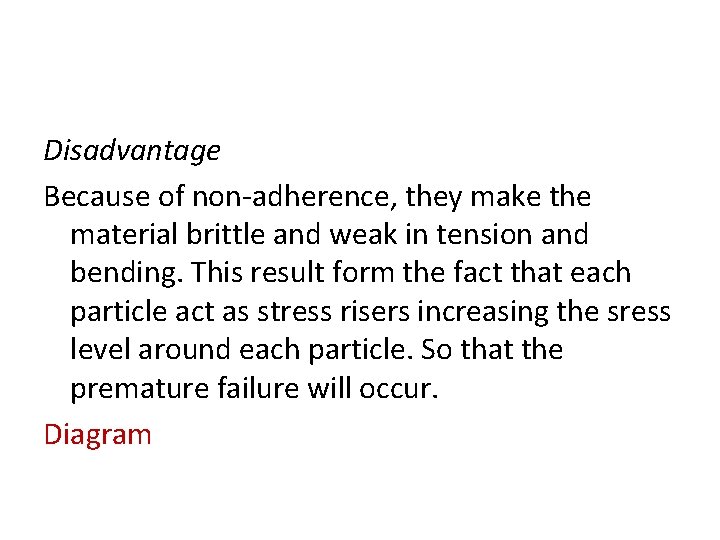 Disadvantage Because of non-adherence, they make the material brittle and weak in tension and Disadvantage Because of non-adherence, they make the material brittle and weak in tension and