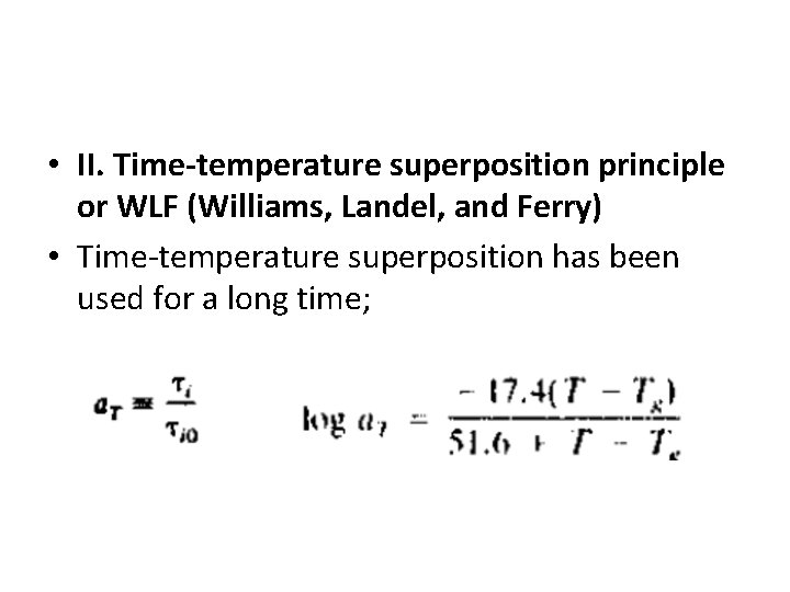 • II. Time-temperature superposition principle or WLF (Williams, Landel, and Ferry) • Time-temperature • II. Time-temperature superposition principle or WLF (Williams, Landel, and Ferry) • Time-temperature