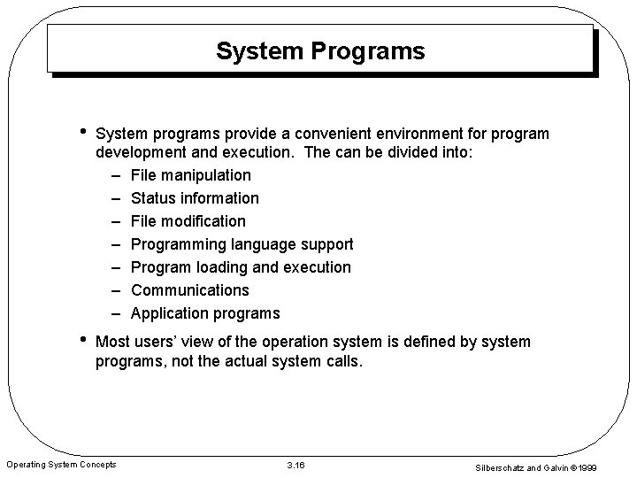 System Programs • System programs provide a convenient environment for program development and execution.