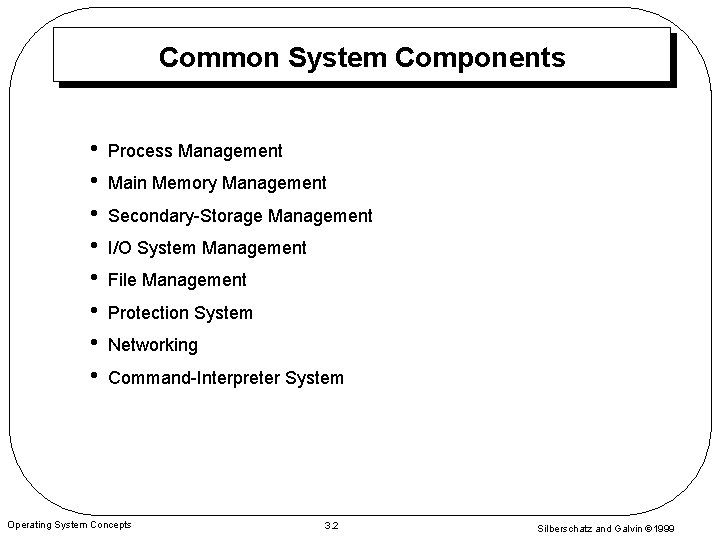 Common System Components • • Process Management Main Memory Management Secondary-Storage Management I/O System