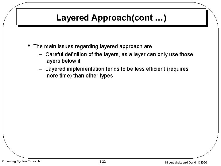 Layered Approach(cont …) • The main issues regarding layered approach are – Careful definition