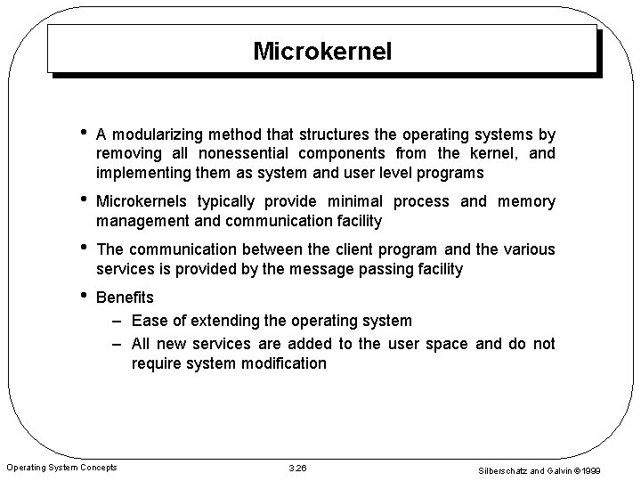 Microkernel • A modularizing method that structures the operating systems by removing all nonessential