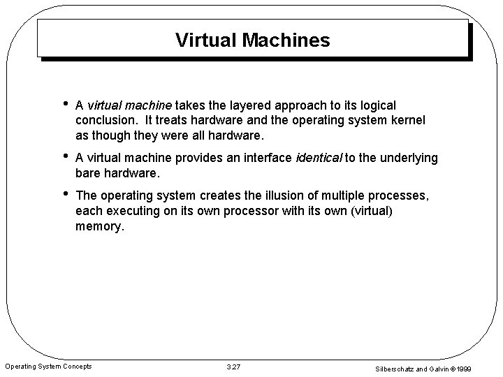 Virtual Machines • A virtual machine takes the layered approach to its logical conclusion.