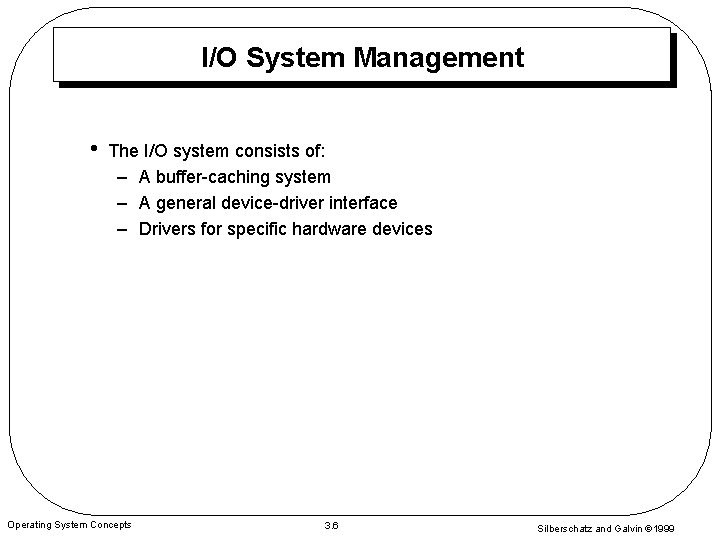 I/O System Management • The I/O system consists of: – A buffer-caching system –