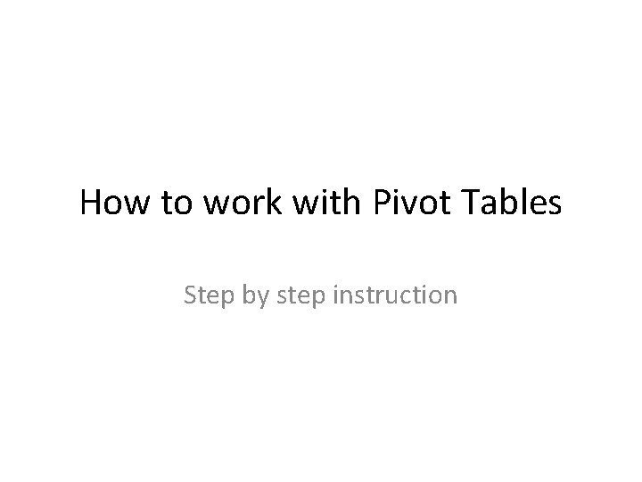 How to work with Pivot Tables Step by step instruction 