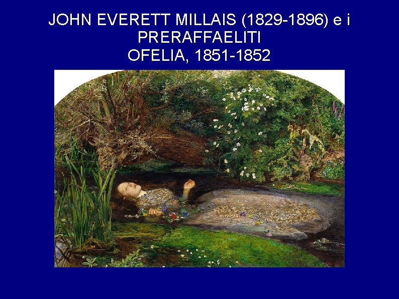 JOHN EVERETT MILLAIS (1829 -1896) e i PRERAFFAELITI OFELIA, 1851 -1852 