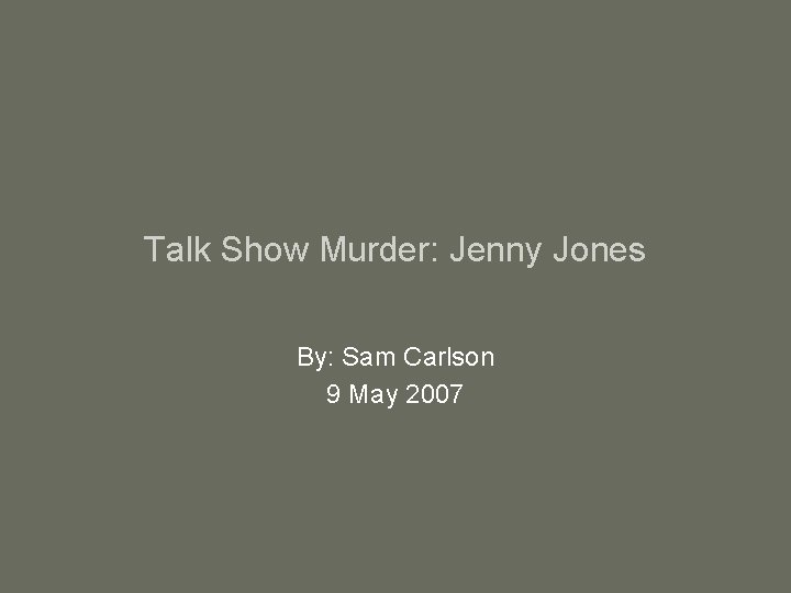 Talk Show Murder: Jenny Jones By: Sam Carlson 9 May 2007 