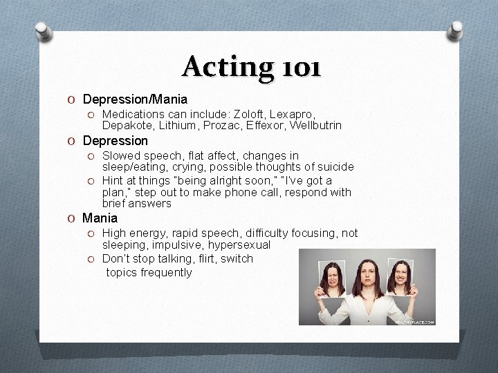 Acting 101 O Depression/Mania O Medications can include: Zoloft, Lexapro, Depakote, Lithium, Prozac, Effexor,