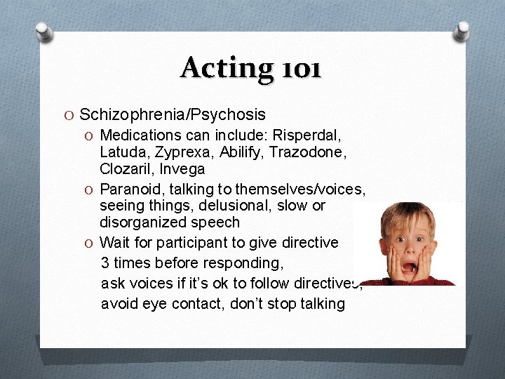 Acting 101 O Schizophrenia/Psychosis O Medications can include: Risperdal, Latuda, Zyprexa, Abilify, Trazodone, Clozaril,