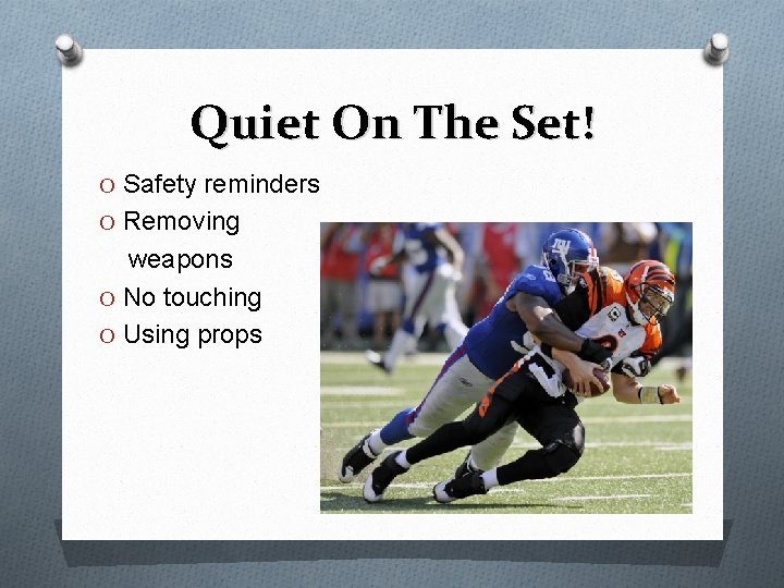 Quiet On The Set! O Safety reminders O Removing weapons O No touching O
