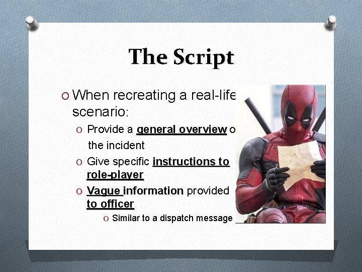 The Script O When recreating a real-life scenario: O Provide a general overview of