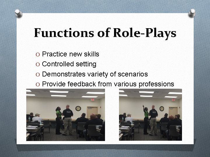 Functions of Role-Plays O Practice new skills O Controlled setting O Demonstrates variety of