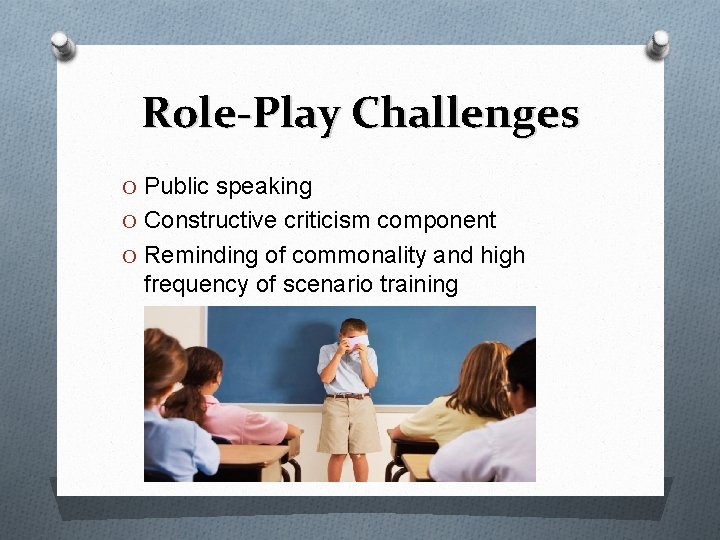 Role-Play Challenges O Public speaking O Constructive criticism component O Reminding of commonality and