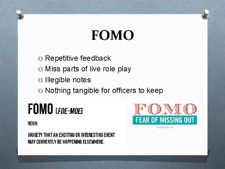 FOMO O Repetitive feedback O Miss parts of live role play O Illegible notes
