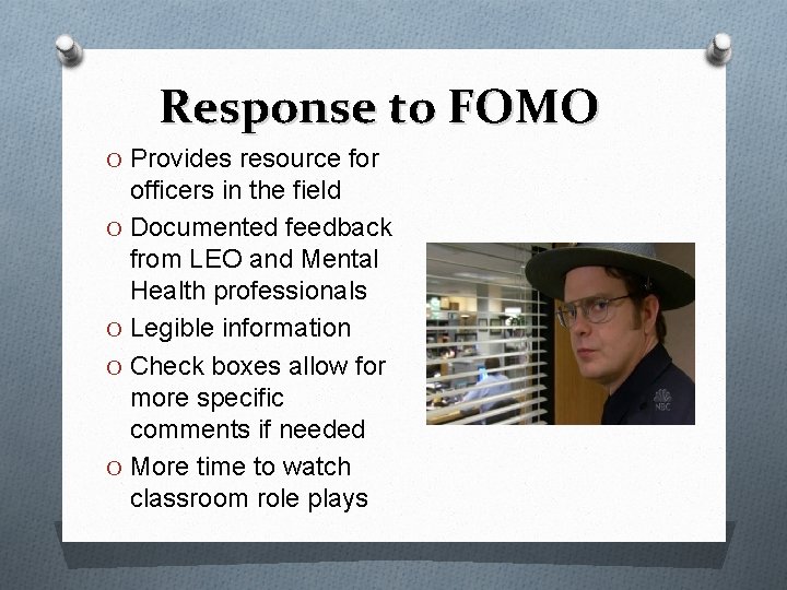 Response to FOMO O Provides resource for officers in the field O Documented feedback