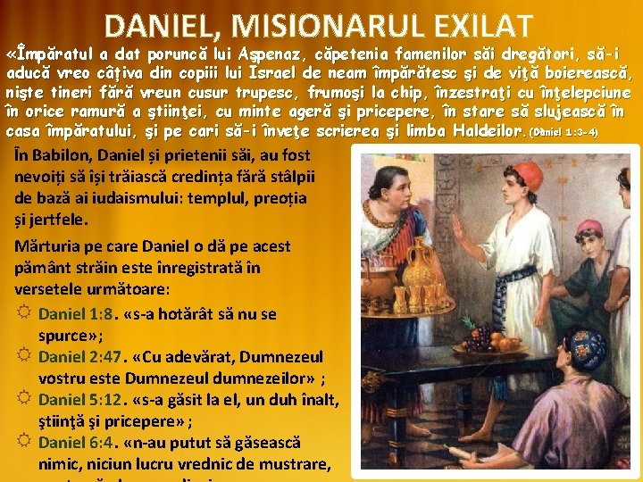 DANIEL, MISIONARUL EXILAT «Împăratul a dat poruncă lui Aşpenaz, căpetenia famenilor săi dregători, să-i