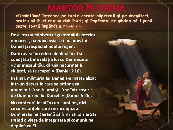 MARTOR ÎN PERSIA «Daniel însă întrecea pe toate aceste căpetenii şi pe dregători, pentru