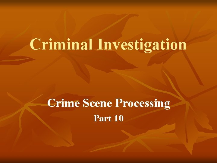 Criminal Investigation Crime Scene Processing Part 10 