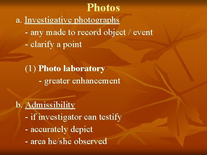 Photos a. Investigative photographs - any made to record object / event - clarify