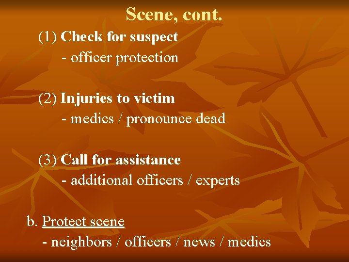 Scene, cont. (1) Check for suspect - officer protection (2) Injuries to victim -