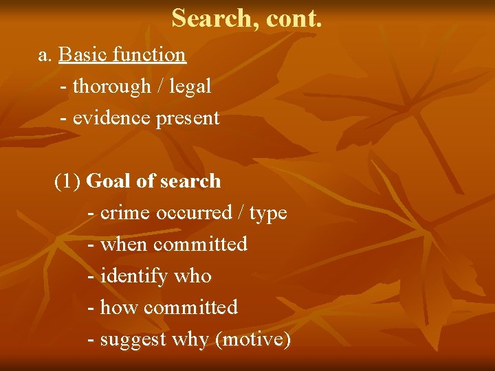 Search, cont. a. Basic function - thorough / legal - evidence present (1) Goal