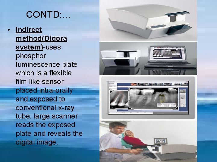 CONTD: … • Indirect method(Digora system)-uses phosphor luminescence plate which is a flexible film CONTD: … • Indirect method(Digora system)-uses phosphor luminescence plate which is a flexible film