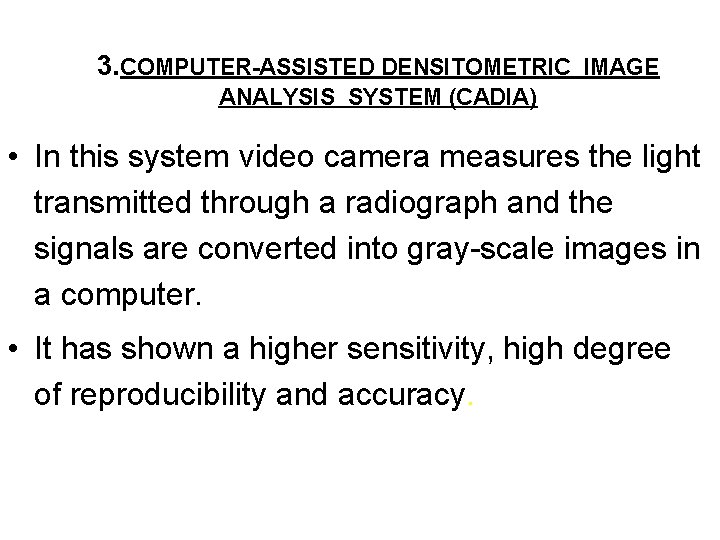 3. COMPUTER-ASSISTED DENSITOMETRIC IMAGE ANALYSIS SYSTEM (CADIA) • In this system video camera measures 3. COMPUTER-ASSISTED DENSITOMETRIC IMAGE ANALYSIS SYSTEM (CADIA) • In this system video camera measures