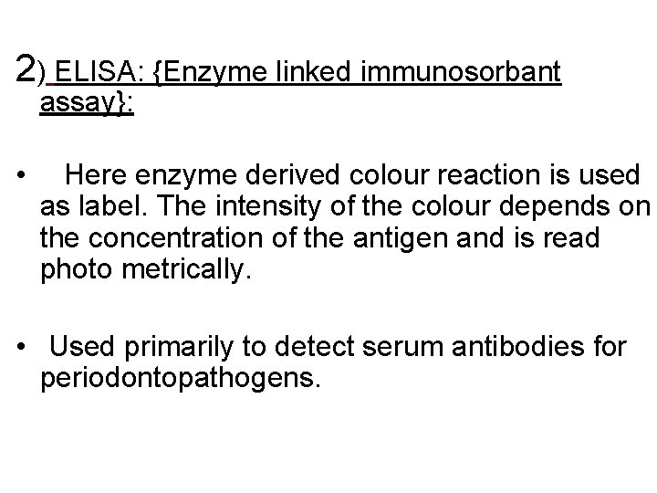 2) ELISA: {Enzyme linked immunosorbant assay}: • Here enzyme derived colour reaction is used 2) ELISA: {Enzyme linked immunosorbant assay}: • Here enzyme derived colour reaction is used