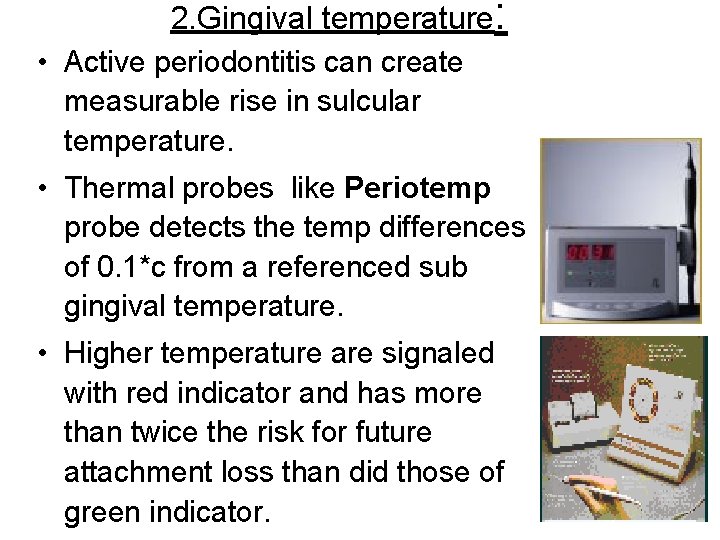 2. Gingival temperature: • Active periodontitis can create measurable rise in sulcular temperature. • 2. Gingival temperature: • Active periodontitis can create measurable rise in sulcular temperature. •