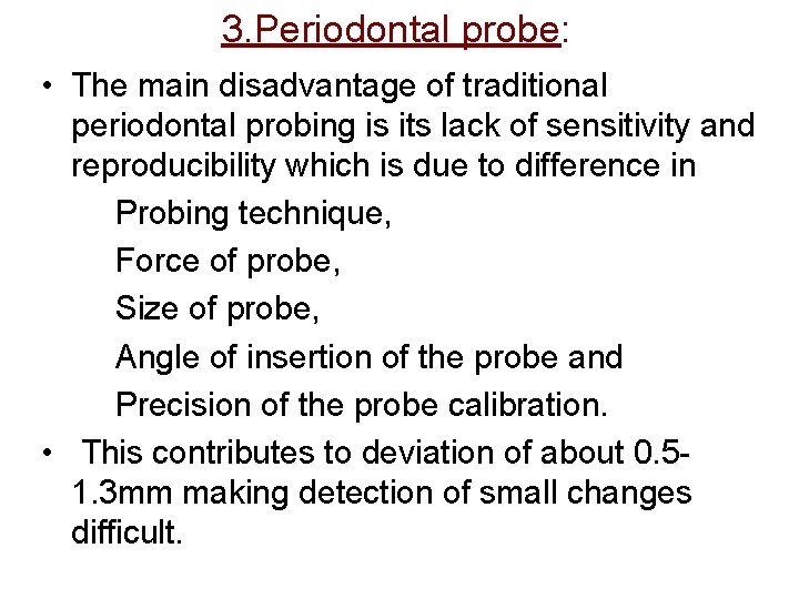3. Periodontal probe: • The main disadvantage of traditional periodontal probing is its lack 3. Periodontal probe: • The main disadvantage of traditional periodontal probing is its lack