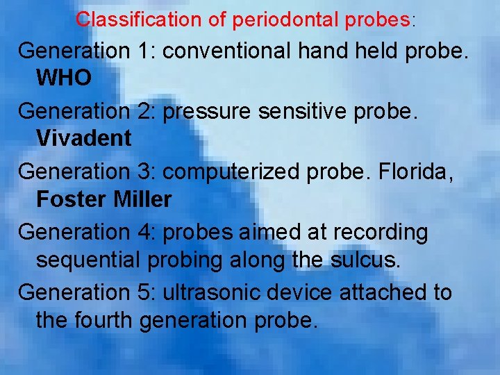 Classification of periodontal probes: Generation 1: conventional hand held probe. WHO Generation 2: pressure Classification of periodontal probes: Generation 1: conventional hand held probe. WHO Generation 2: pressure